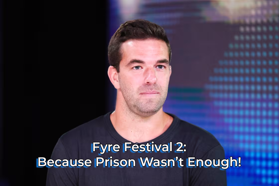 "Fyre Festival 2: Because Prison Wasn’t Enough!