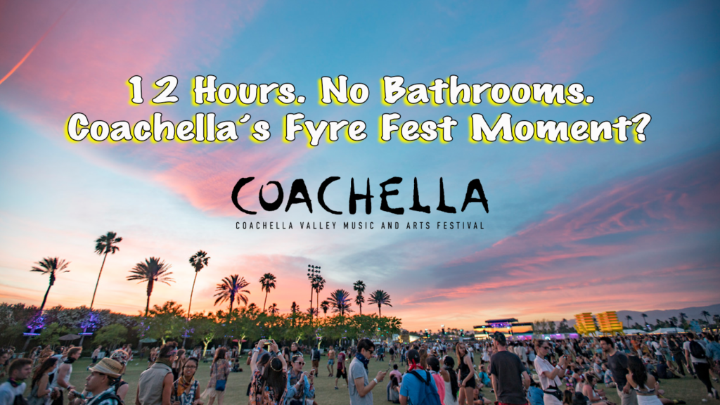 12 Hours. No Bathrooms. Coachella’s Fyre Fest Moment?