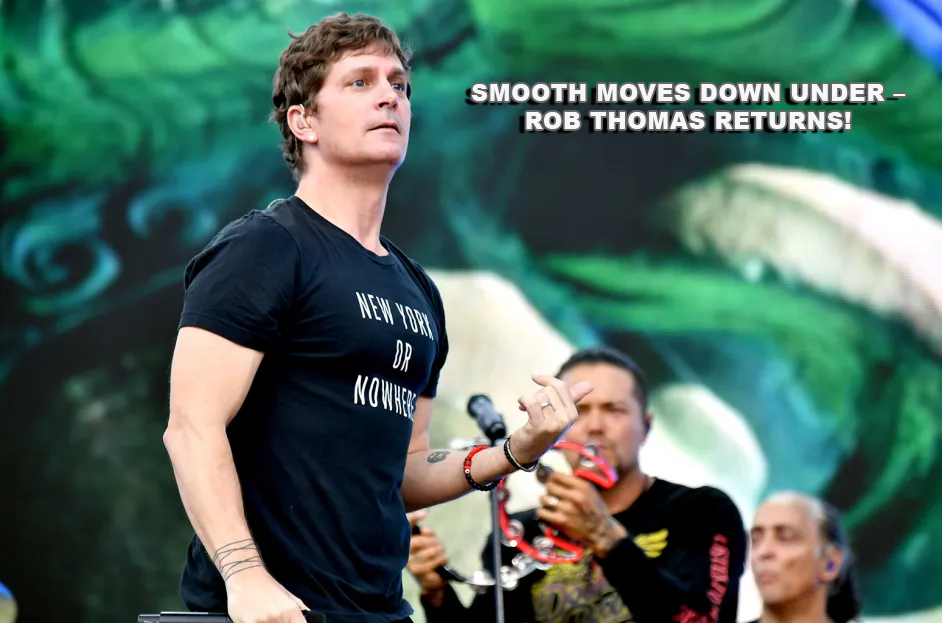 SMOOTH MOVES DOWN UNDER – ROB THOMAS RETURNS!