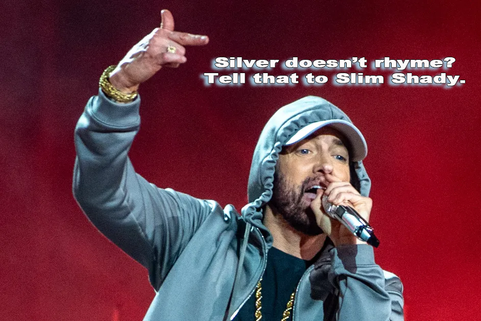 Silver doesn’t rhyme? Tell that to Slim Shady.