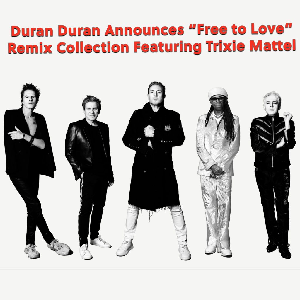 Duran Duran Announces Free to Love Remix Collection Featuring Trixie Mattel