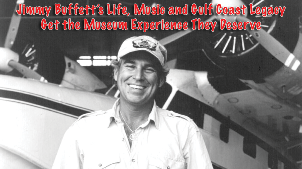 Jimmy Buffett’s Life, Music and Gulf Coast Legacy Get the Museum Experience They Deserve
